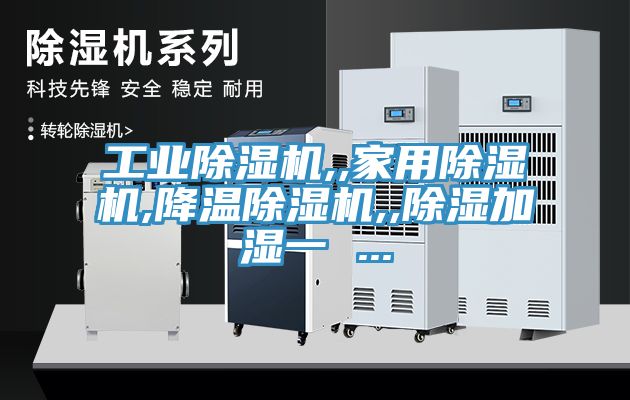工业除湿机,,家用除湿机,降温除湿机,,除湿加湿一 ...