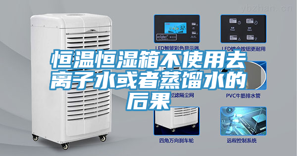 恒温恒湿箱不使用去离子水或者蒸馏水的后果