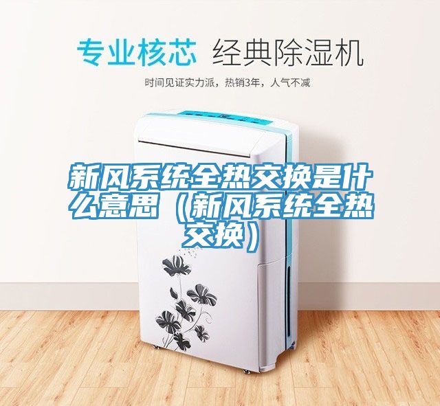 新风系统全热交换是什么意思（新风系统全热交换）