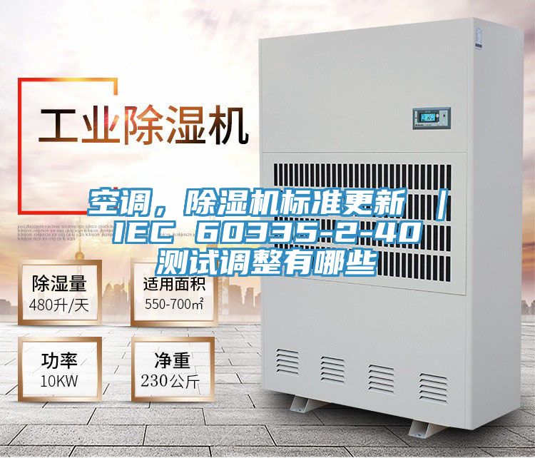 空调，除湿机标准更新 ｜ IEC 60335-2-40 测试调整有哪些