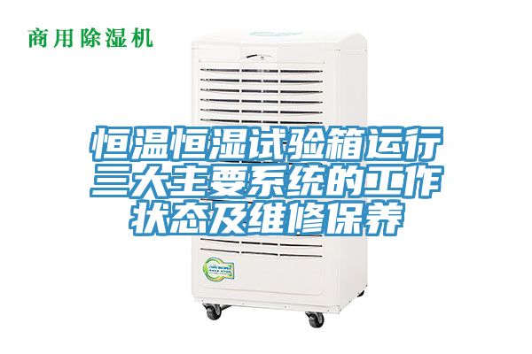 恒温恒湿试验箱运行三大主要系统的工作状态及维修保养