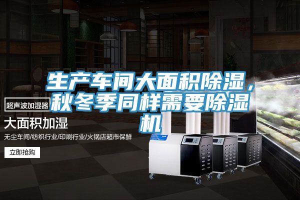 生产车间大面积除湿，秋冬季同样需要除湿机
