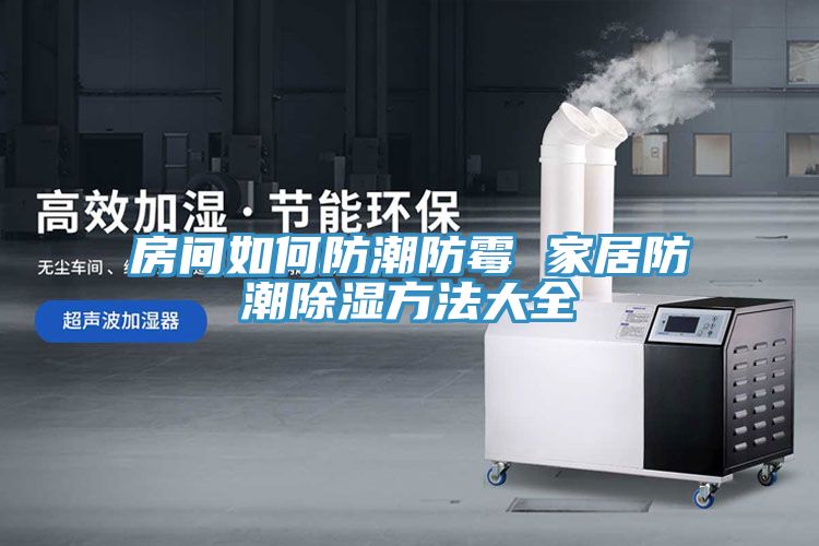 房间如何防潮防霉 家居防潮除湿方法大全