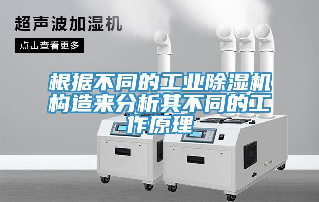 根据不同的工业除湿机构造来分析其不同的工作原理