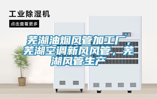 芜湖油烟风管加工厂，芜湖空调新风风管，芜湖风管生产