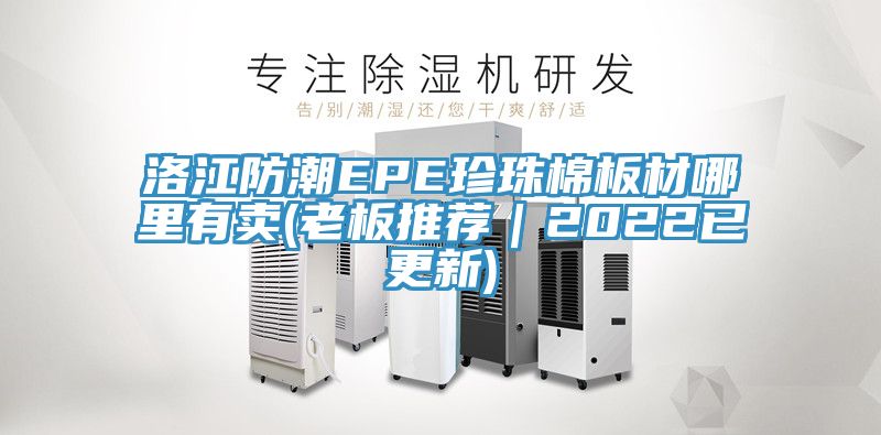 洛江防潮EPE珍珠棉板材哪里有卖(老板推荐｜2022已更新)