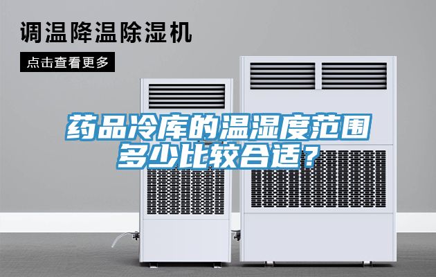 药品冷库的温湿度范围多少比较合适？
