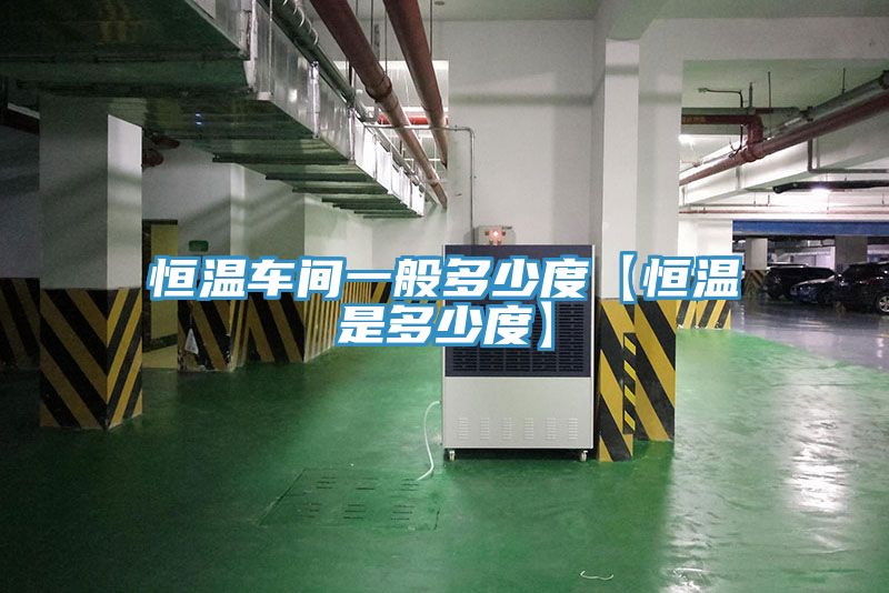 恒温车间一般多少度【恒温是多少度】