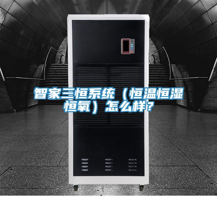 智家三恒系统（恒温恒湿恒氧）怎么样？