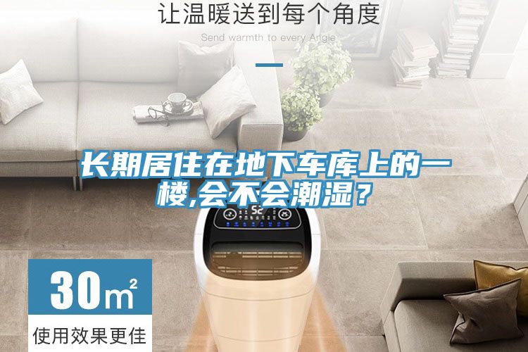 长期居住在地下车库上的一楼,会不会潮湿？