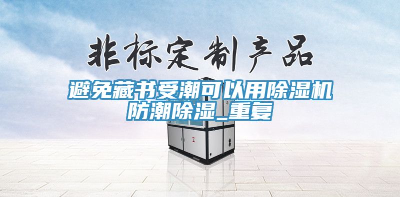 避免藏书受潮可以用除湿机防潮除湿_重复