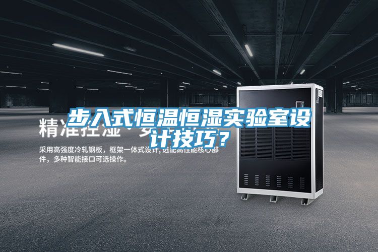 步入式恒温恒湿实验室设计技巧？