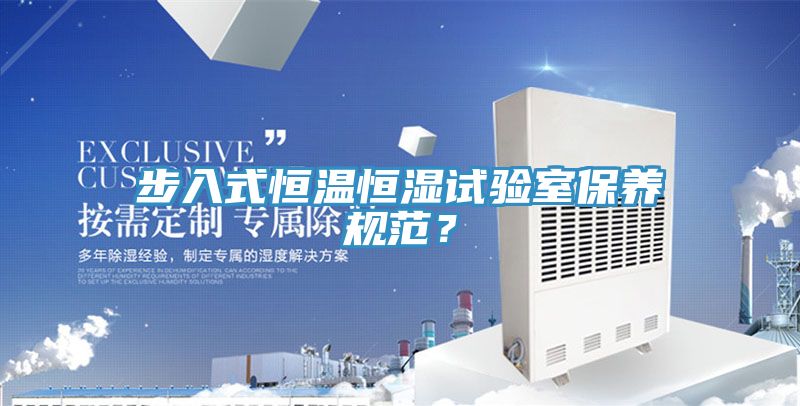 步入式恒温恒湿试验室保养规范？
