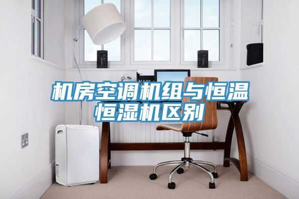 机房空调机组与恒温恒湿机区别