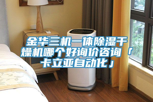 金华三机一体除湿干燥机哪个好询价咨询「卡立亚自动化」