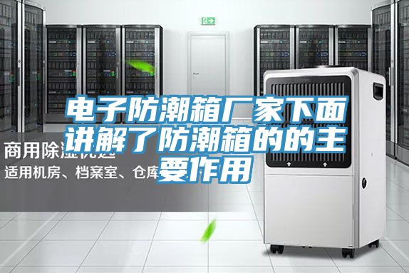 电子防潮箱厂家下面讲解了防潮箱的的主要作用