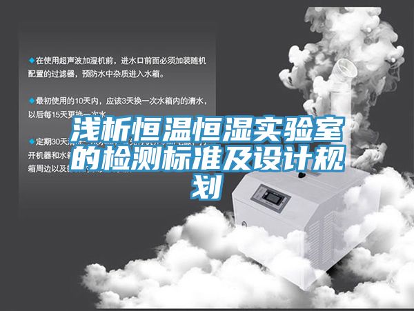 浅析恒温恒湿实验室的检测标准及设计规划