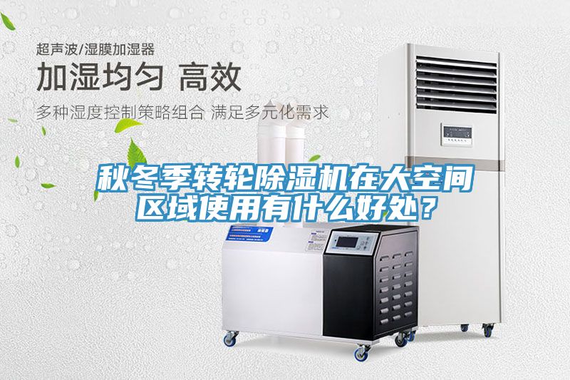 秋冬季转轮除湿机在大空间区域使用有什么好处？