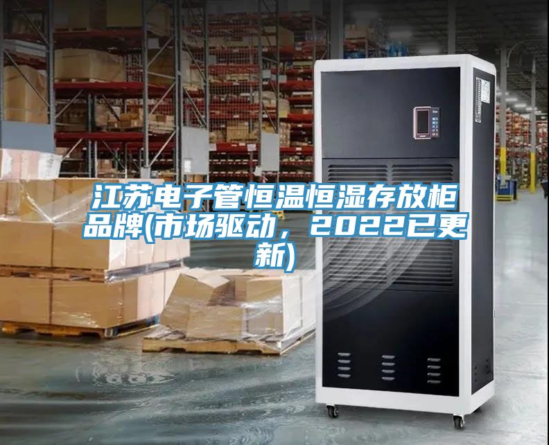 江苏电子管恒温恒湿存放柜品牌(市场驱动，2022已更新)
