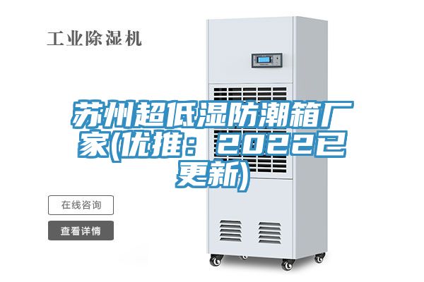 苏州超低湿防潮箱厂家(优推：2022已更新)