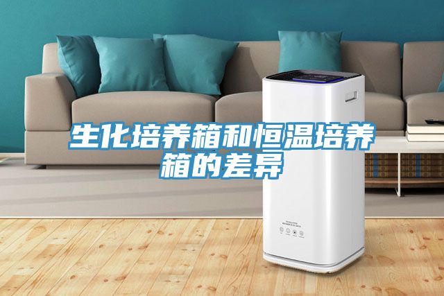 生化培养箱和恒温培养箱的差异