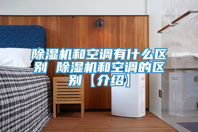 除湿机和空调有什么区别 除湿机和空调的区别【介绍】