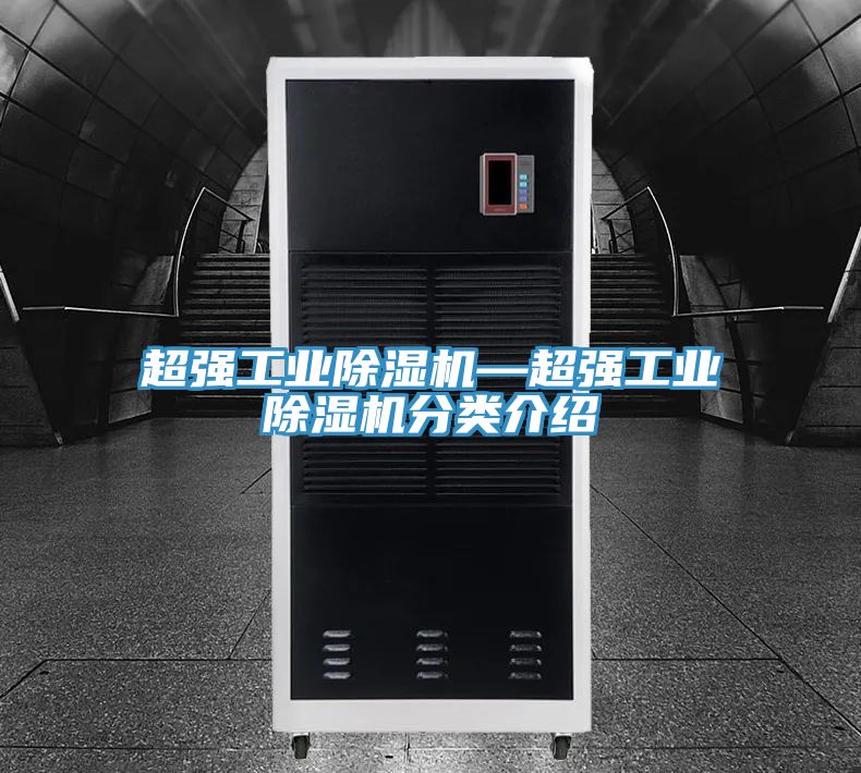 超强工业除湿机—超强工业除湿机分类介绍