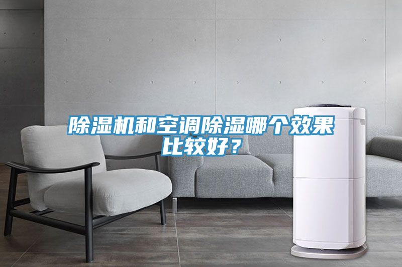 除湿机和空调除湿哪个效果比较好？