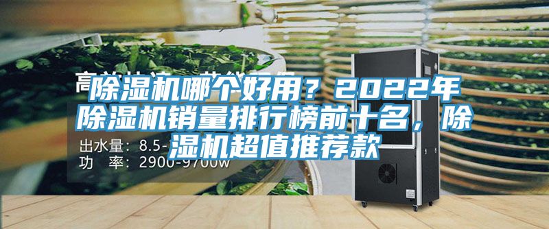 除湿机哪个好用？2022年除湿机销量排行榜前十名，除湿机超值推荐款