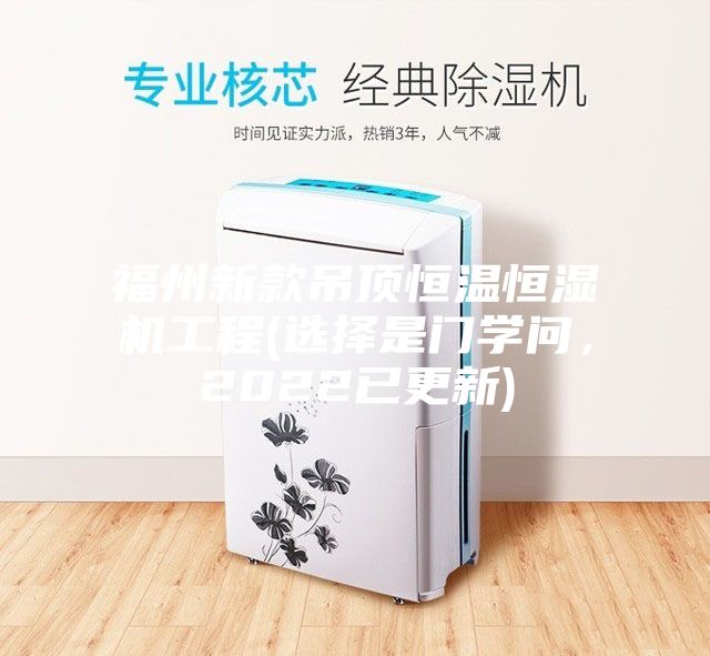 福州新款吊顶恒温恒湿机工程(选择是门学问，2022已更新)