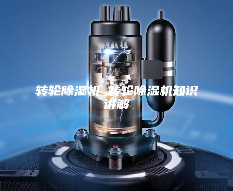 转轮除湿机_转轮除湿机知识讲解