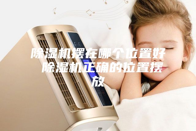 除湿机摆在哪个位置好 除湿机正确的位置摆放