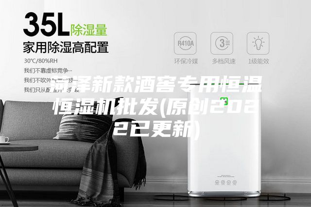 菏泽新款酒窖专用恒温恒湿机批发(原创2022已更新)