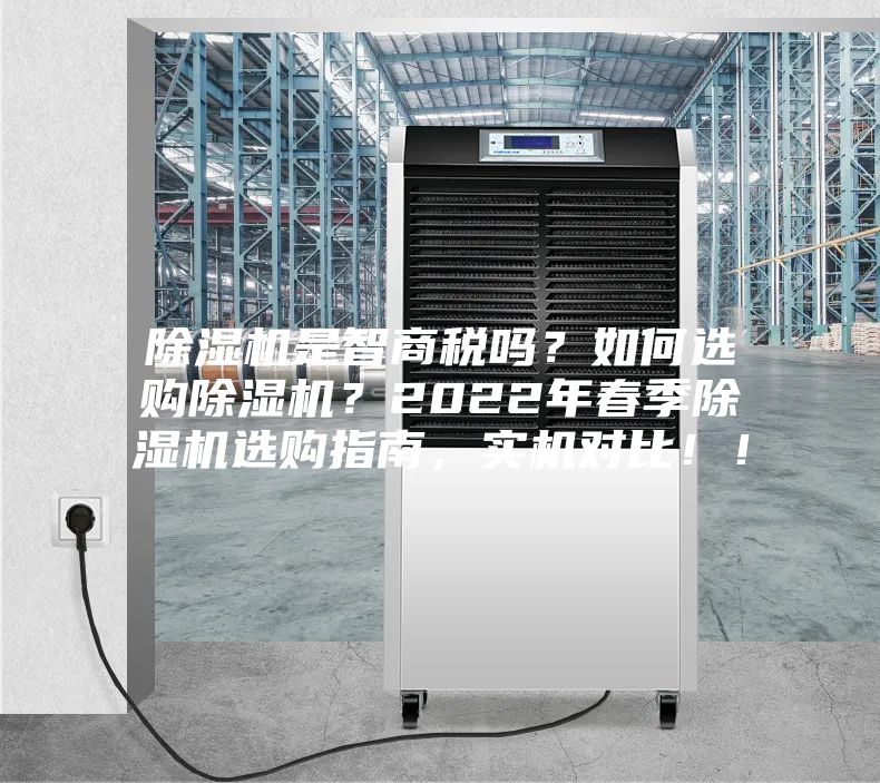 除湿机是智商税吗？如何选购除湿机？2022年春季除湿机选购指南，实机对比！！