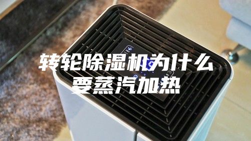 转轮除湿机为什么要蒸汽加热