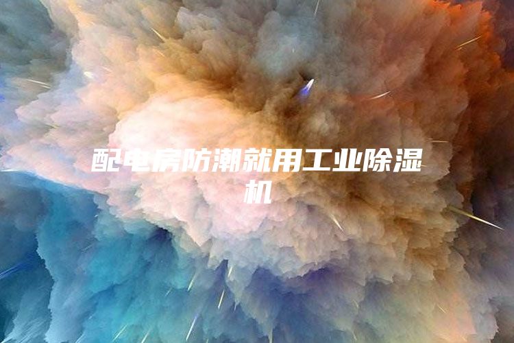 配电房防潮就用工业除湿机