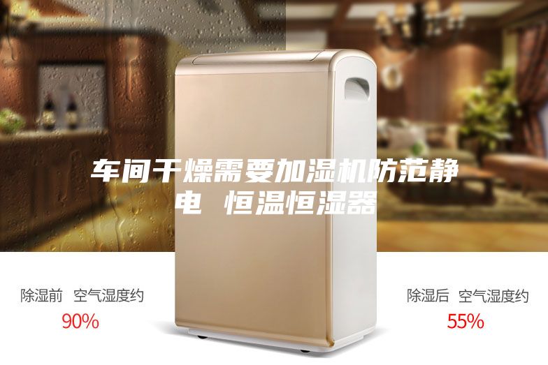 车间干燥需要加湿机防范静电 恒温恒湿器