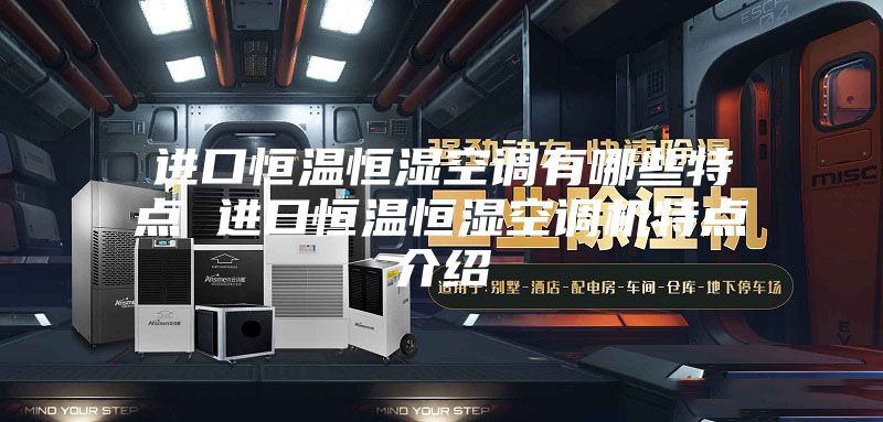 进口恒温恒湿空调有哪些特点 进口恒温恒湿空调机特点介绍