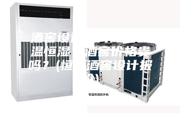 酒窖设计如何做到恒温恒湿？酒窖价格贵吗？(恒温酒窖设计报价)