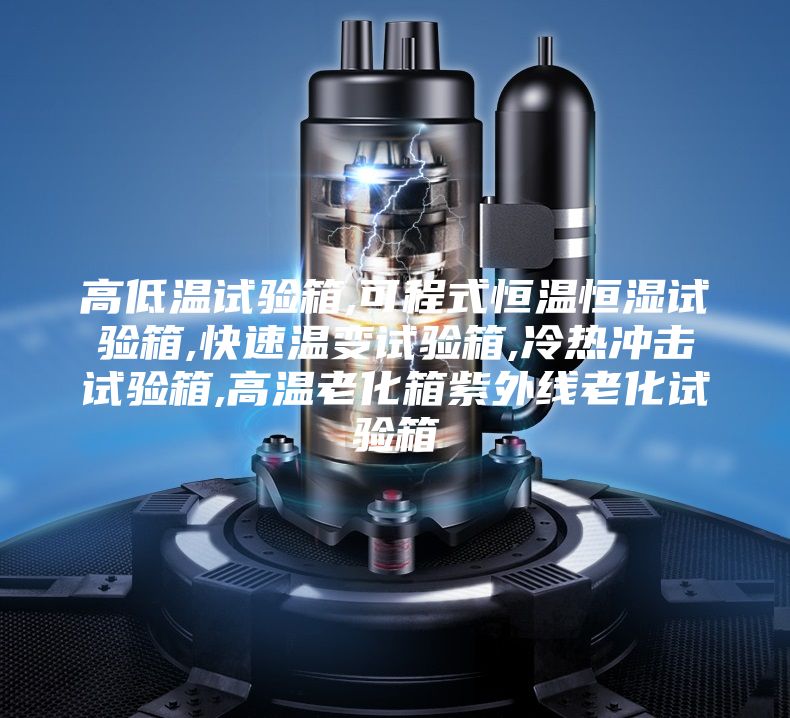 高低温试验箱,可程式恒温恒湿试验箱,快速温变试验箱,冷热冲击试验箱,高温老化箱紫外线老化试验箱