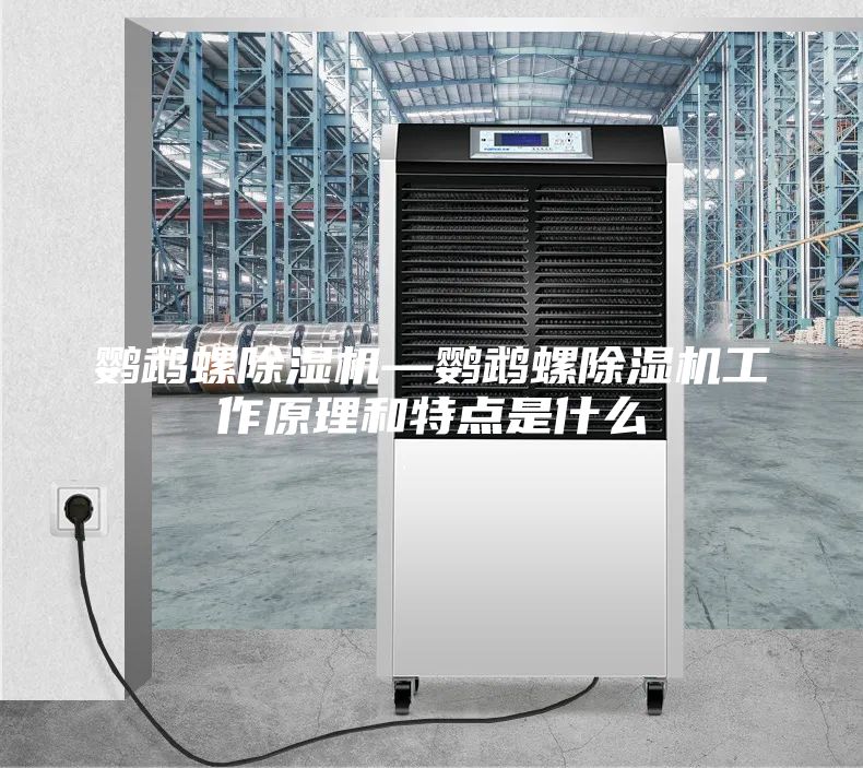 鹦鹉螺除湿机—鹦鹉螺除湿机工作原理和特点是什么