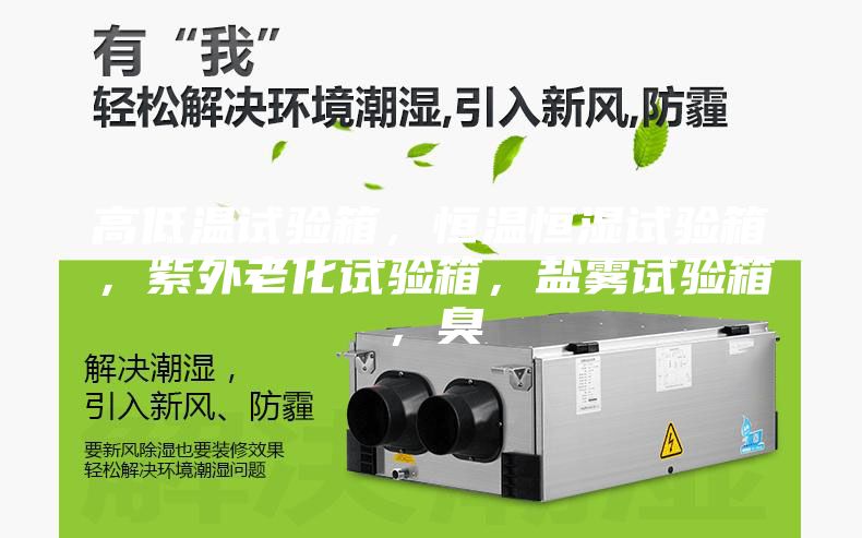 高低温试验箱，恒温恒湿试验箱，紫外老化试验箱，盐雾试验箱，臭