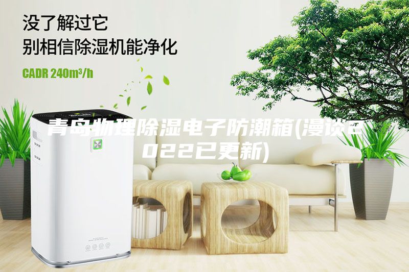 青岛物理除湿电子防潮箱(漫谈2022已更新)