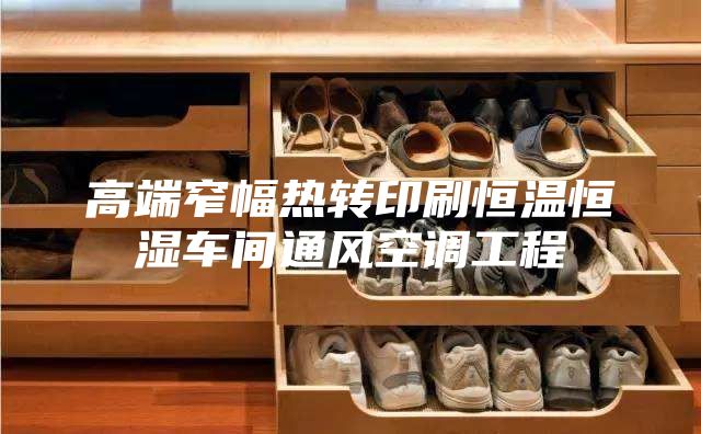 高端窄幅热转印刷恒温恒湿车间通风空调工程