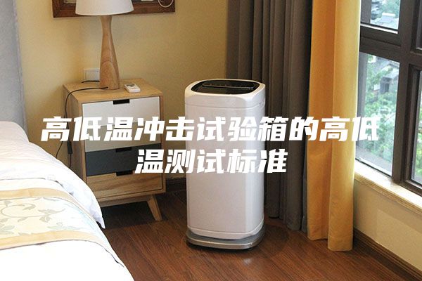 高低温冲击试验箱的高低温测试标准