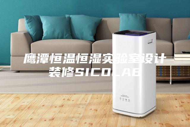 鹰潭恒温恒湿实验室设计装修SICOLAB