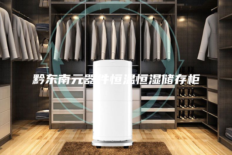 黔东南元器件恒温恒湿储存柜