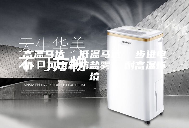 高温马达  低温马达  步进电机  可定制防盐雾  耐高湿环境