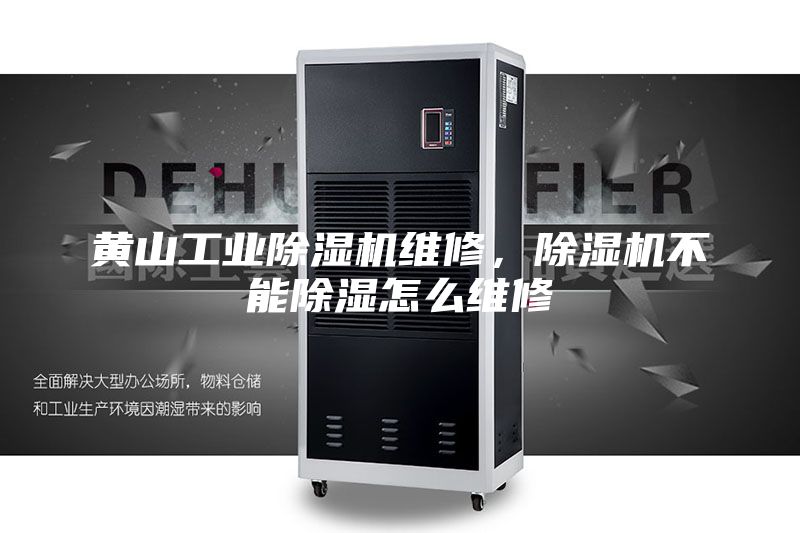 黄山工业除湿机维修，除湿机不能除湿怎么维修
